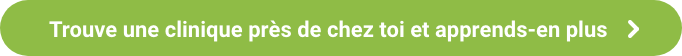 Trouve une clinique près de chez toi et apprends-en plus 